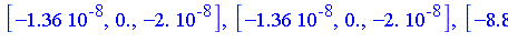 [-0.136e-7, 0., -0.2e-7], [-0.136e-7, 0., -0.2e-7], [-0.88e-8, 0.60e-8, 0.19e-8], [-0.88e-8, 0.60e-8, 0.19e-8], [0.5360e-6-0.385e-6*I, -0.479e-6-0.7832e-6*I, 0.7384e-6+0.989e-7*I], [0.5360e-6-0.385e-6...