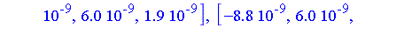 [-0.136e-7, 0., -0.2e-7], [-0.136e-7, 0., -0.2e-7], [-0.88e-8, 0.60e-8, 0.19e-8], [-0.88e-8, 0.60e-8, 0.19e-8], [0.5360e-6-0.385e-6*I, -0.479e-6-0.7832e-6*I, 0.7384e-6+0.989e-7*I], [0.5360e-6-0.385e-6...