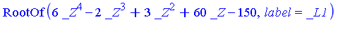RootOf(6*_Z^4-2*_Z^3+3*_Z^2+60*_Z-150, label = _L1)