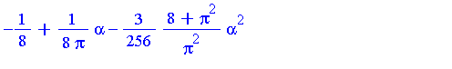 series(-1/8+1/8/Pi*alpha-3/256*(8+Pi^2)/Pi^2*alpha^2+1/32*(2+Pi^2)/Pi^3*alpha^3-5/16384*(128+160*Pi^2+3*Pi^4)/Pi^4*alpha^4+O(alpha^5),alpha,5)