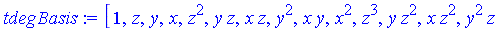 [1, z, y, x, z^2, y*z, x*z, y^2, x*y, x^2, z^3, y*z^2, x*z^2, y^2*z, x*y*z, x^2*z, y^3, x*y^2, x^2*y, x^3, z^4, ` . . . `]