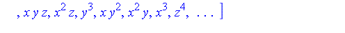[1, z, y, x, z^2, y*z, x*z, y^2, x*y, x^2, z^3, y*z^2, x*z^2, y^2*z, x*y*z, x^2*z, y^3, x*y^2, x^2*y, x^3, z^4, ` . . . `]