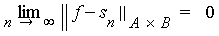 limit(LinearAlgebra:-Norm(f-s[n], Typesetting:-delayCrossProduct(A, B)), n = infinity) = 0