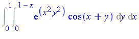 Int(Int(exp(x^2*y^2)*cos(x+y), y = 0 .. 1-x), x = 0 .. 1)