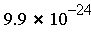 `*`(9.9, `^`(10, -24))