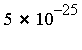 `*`(5, `^`(10, -25))