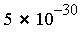 `*`(5, `^`(10, -30))