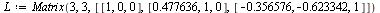 `assign`(L, Matrix(3, 3, [[1, 0, 0], [.477636, 1, 0], [-.356576, -.623342, 1]]))